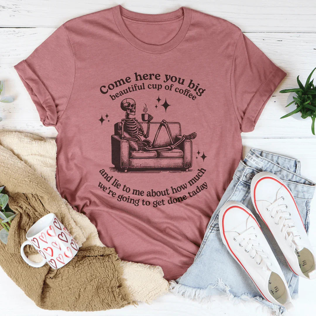 Come Here You Big Beautiful Cup Of Coffee Tee Peachy Sunday