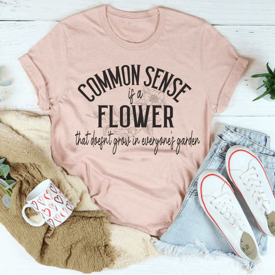 Common Sense Is A Flower Tee Peachy Sunday