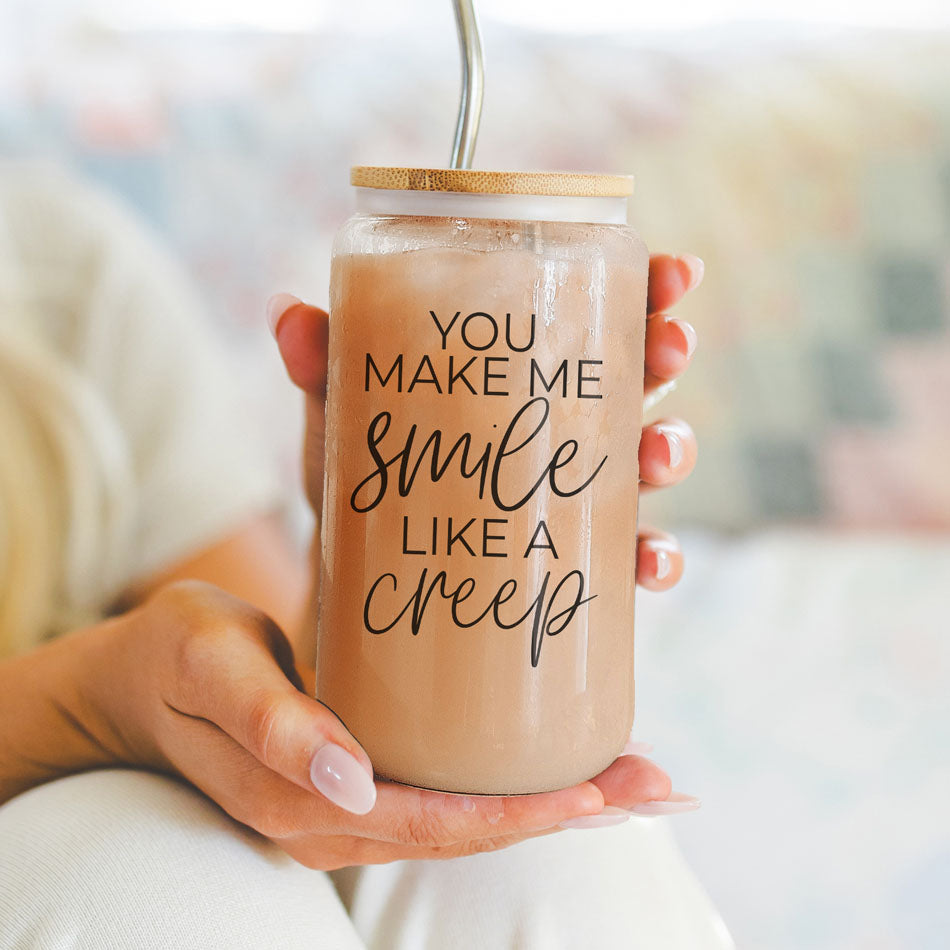 You Make Me Smile Like A Creep 20oz Glass Cup With Bamboo Lid - Funny BandsCo Straps