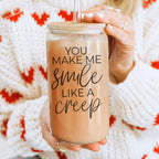 You Make Me Smile Like A Creep 20oz Glass Cup With Bamboo Lid - Funny BandsCo Straps