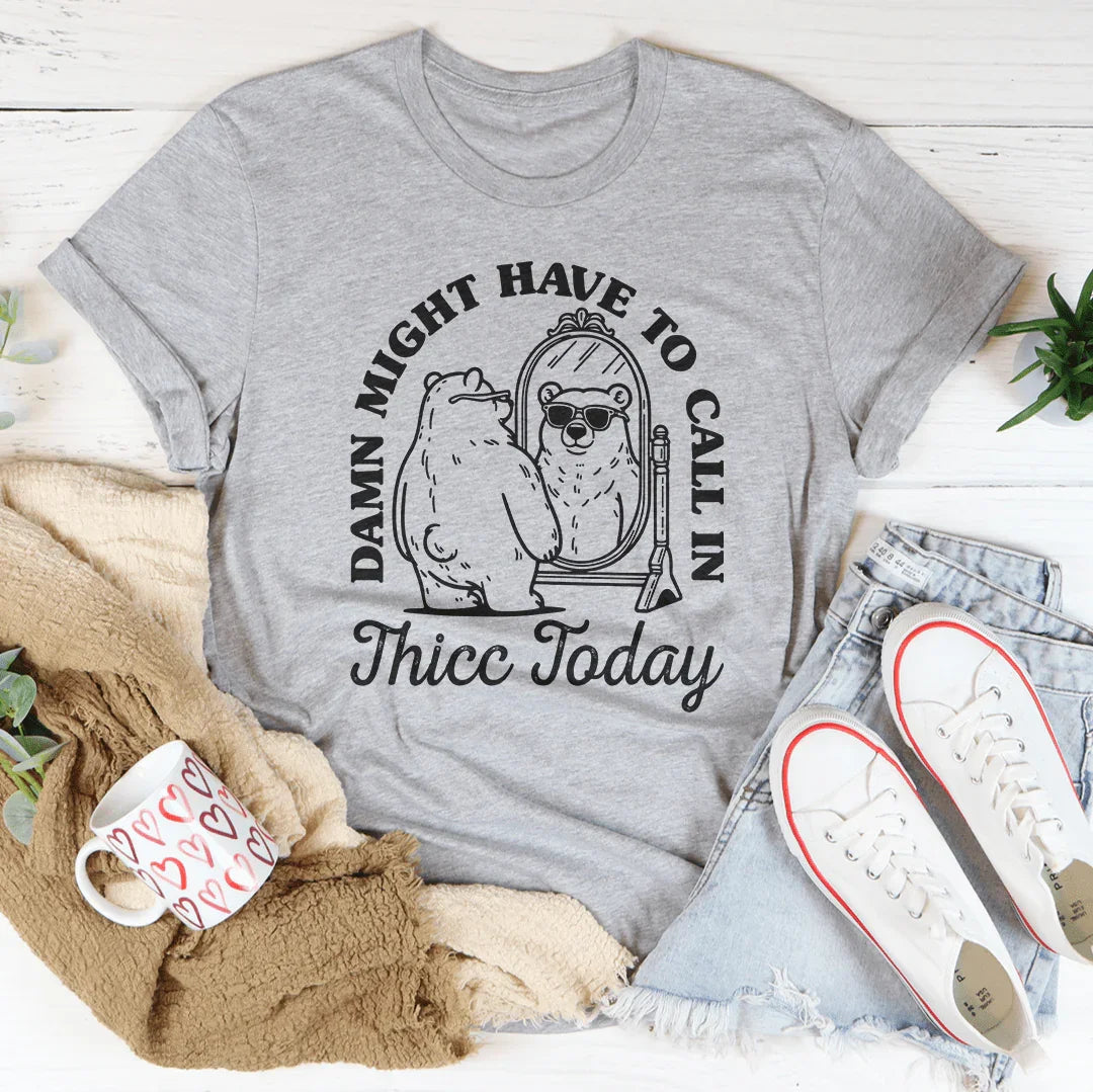 Damn I Might Have To Call In Thicc Today Tee Peachy Sunday