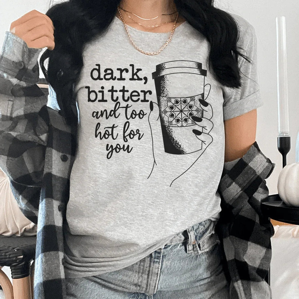 Dark Bitter And Too Hot For You Tee Peachy Sunday