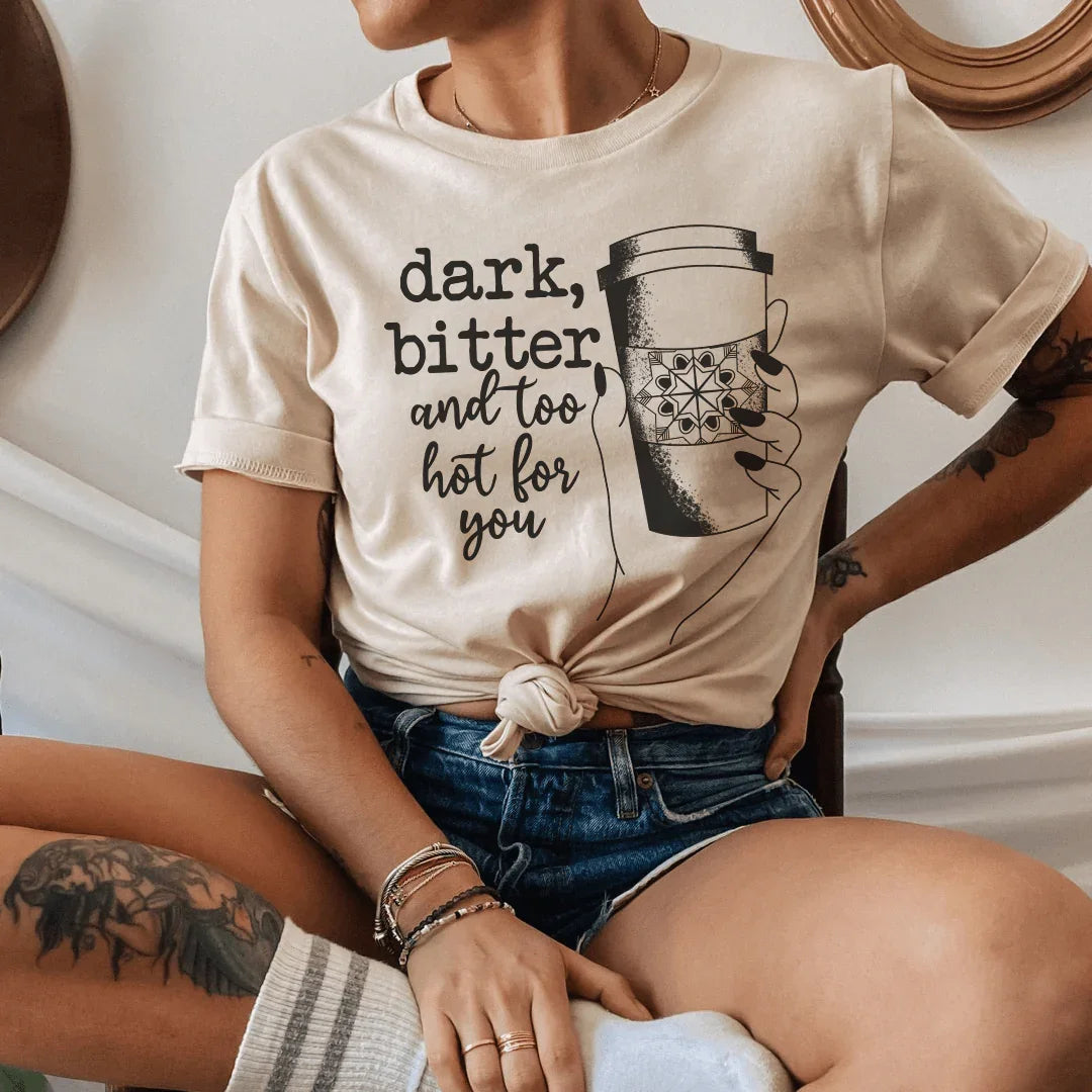 Dark Bitter And Too Hot For You Tee Peachy Sunday