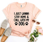 I Just Wanna Stay Home & Chill With My Dog T-shirt - SJB-DIAMOND ELITES