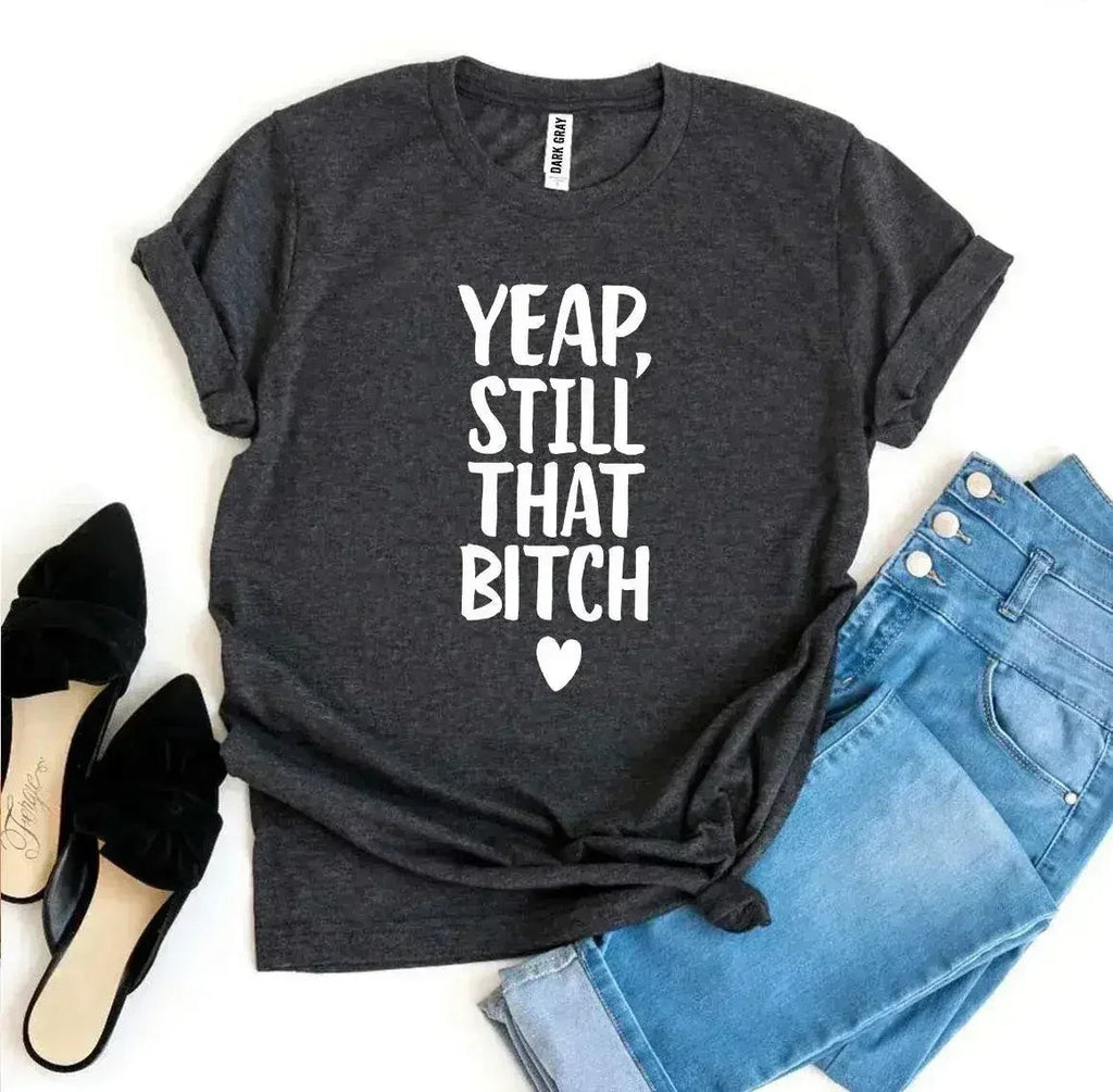 Yeap, Still That Bitch T-shirt - SJB-DIAMOND ELITES
