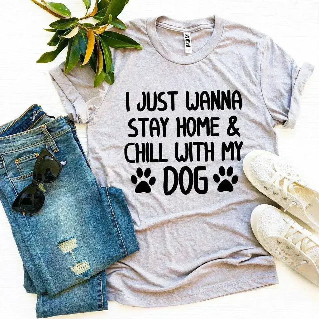 I Just Wanna Stay Home & Chill With My Dog T-shirt - SJB-DIAMOND ELITES