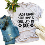 I Just Wanna Stay Home & Chill With My Dog T-shirt - SJB-DIAMOND ELITES