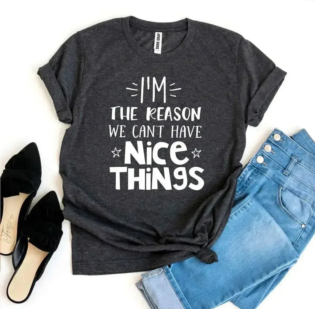 I’m The Reason We Can’t Have Nice Things T-shirt - SJB-DIAMOND ELITES