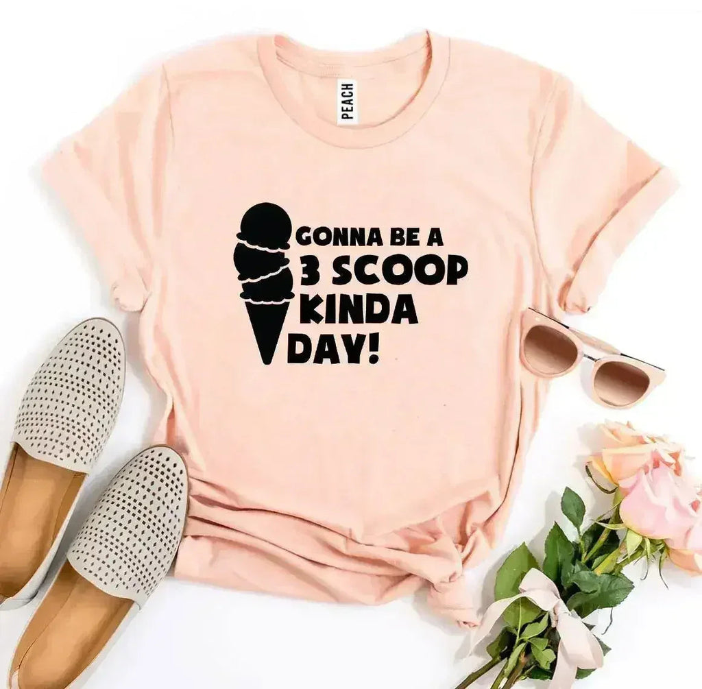 Gonna Be a 3 Scoop Kinda Day! T-shirt - SJB-DIAMOND ELITES