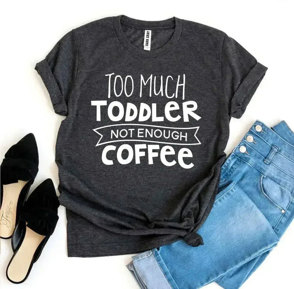 Too Much Toddler Not Enough Coffee T-shirt - SJB-DIAMOND ELITES
