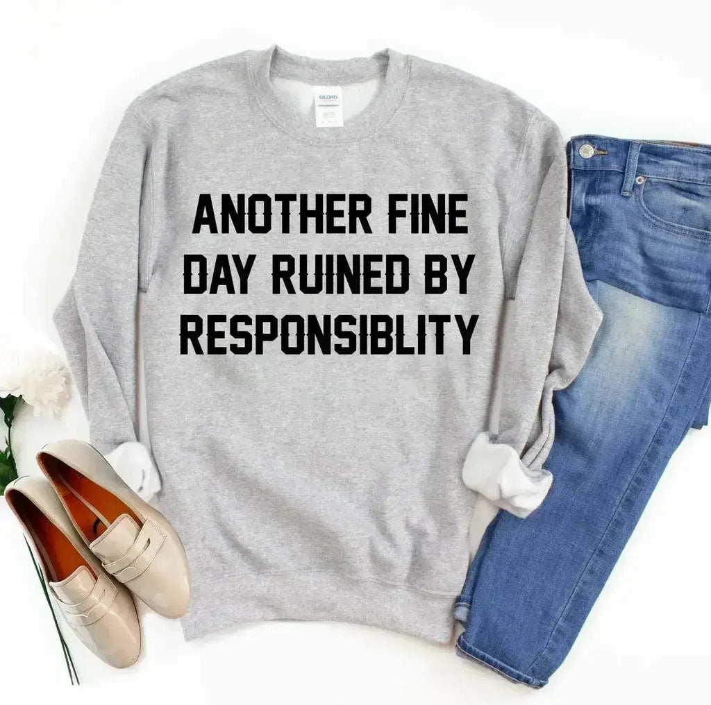 Another Fine Day Ruined by Responsibility Sweatshirt - SJB-DIAMOND ELITES