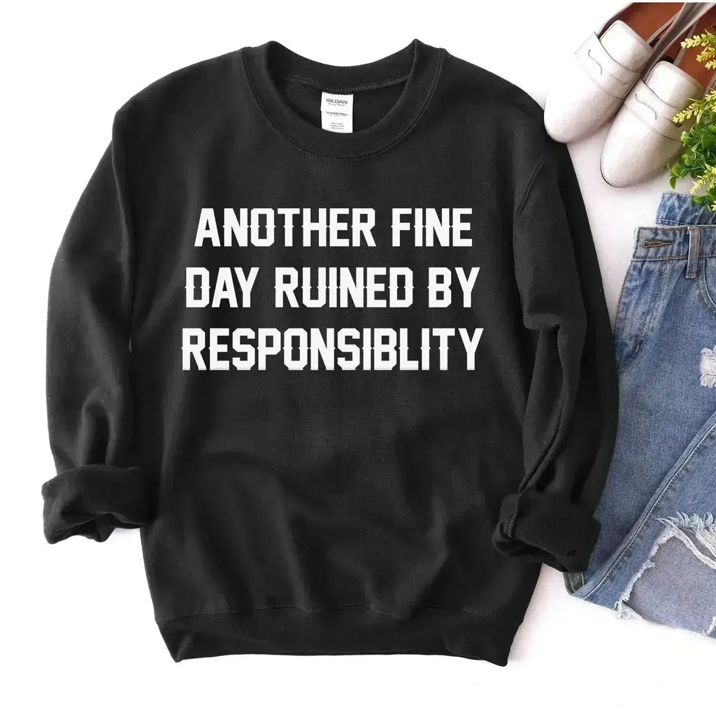 Another Fine Day Ruined by Responsibility Sweatshirt - SJB-DIAMOND ELITES