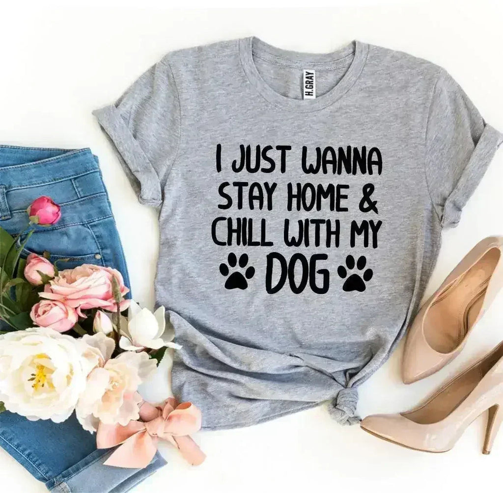 I Just Wanna Stay Home & Chill With My Dog T-shirt - SJB-DIAMOND ELITES