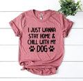 I Just Wanna Stay Home & Chill With My Dog T-shirt - SJB-DIAMOND ELITES