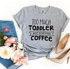 Too Much Toddler Not Enough Coffee T-shirt - SJB-DIAMOND ELITES