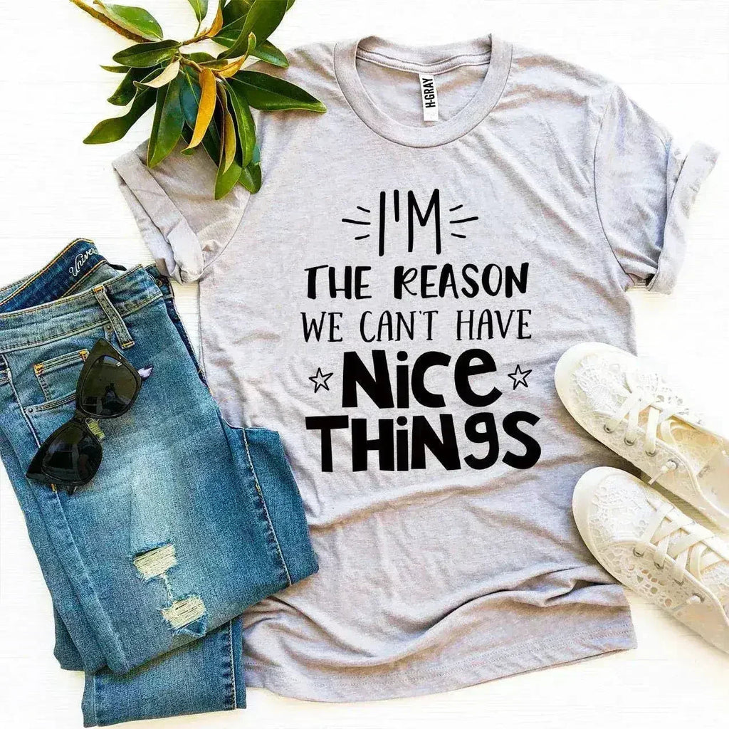 I’m The Reason We Can’t Have Nice Things T-shirt - SJB-DIAMOND ELITES