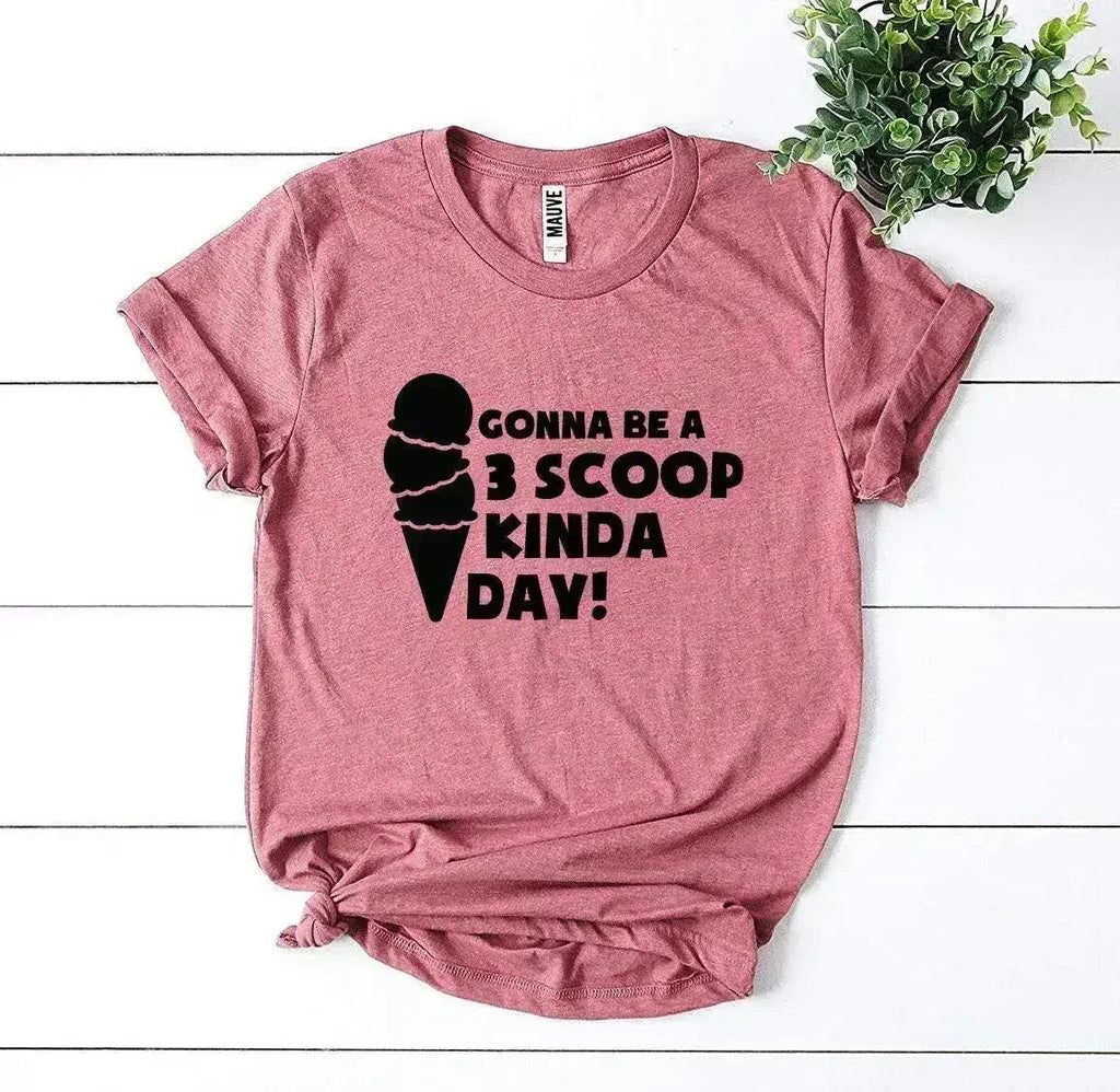 Gonna Be a 3 Scoop Kinda Day! T-shirt - SJB-DIAMOND ELITES