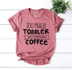 Too Much Toddler Not Enough Coffee T-shirt - SJB-DIAMOND ELITES