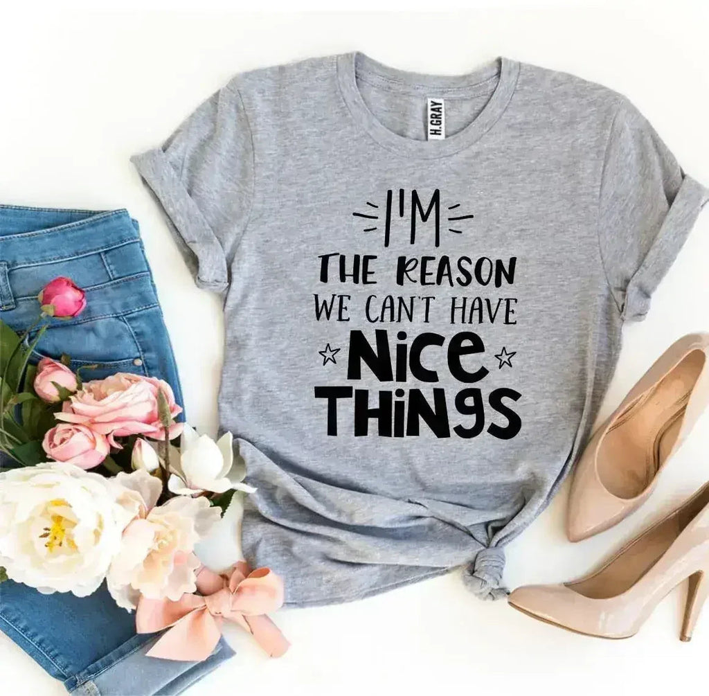 I’m The Reason We Can’t Have Nice Things T-shirt - SJB-DIAMOND ELITES
