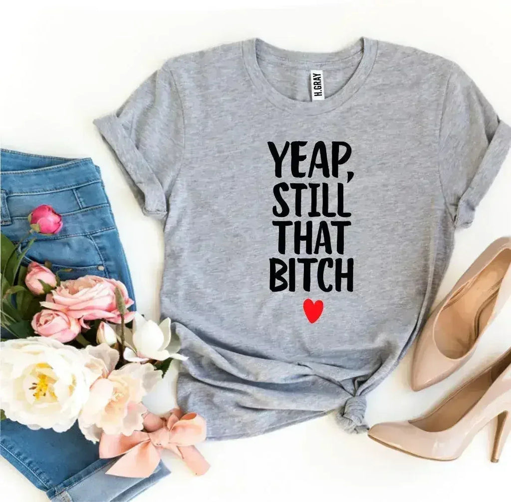 Yeap, Still That Bitch T-shirt - SJB-DIAMOND ELITES
