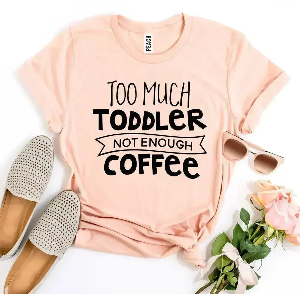 Too Much Toddler Not Enough Coffee T-shirt - SJB-DIAMOND ELITES