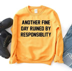 Another Fine Day Ruined by Responsibility Sweatshirt - SJB-DIAMOND ELITES