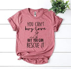 You Can’t Buy Love But You Can Rescue It T-shirt Femstylo