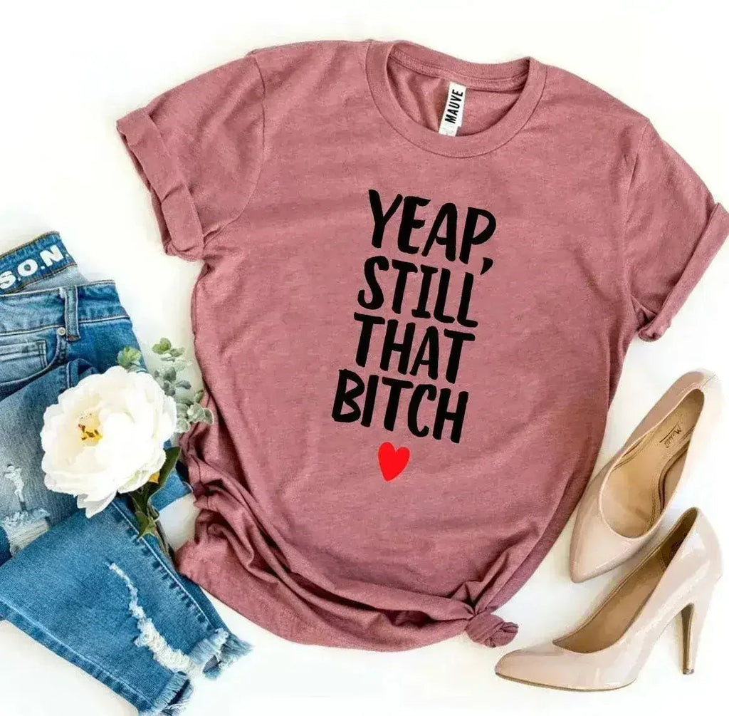 Yeap, Still That Bitch T-shirt - SJB-DIAMOND ELITES