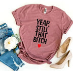 Yeap, Still That Bitch T-shirt - SJB-DIAMOND ELITES