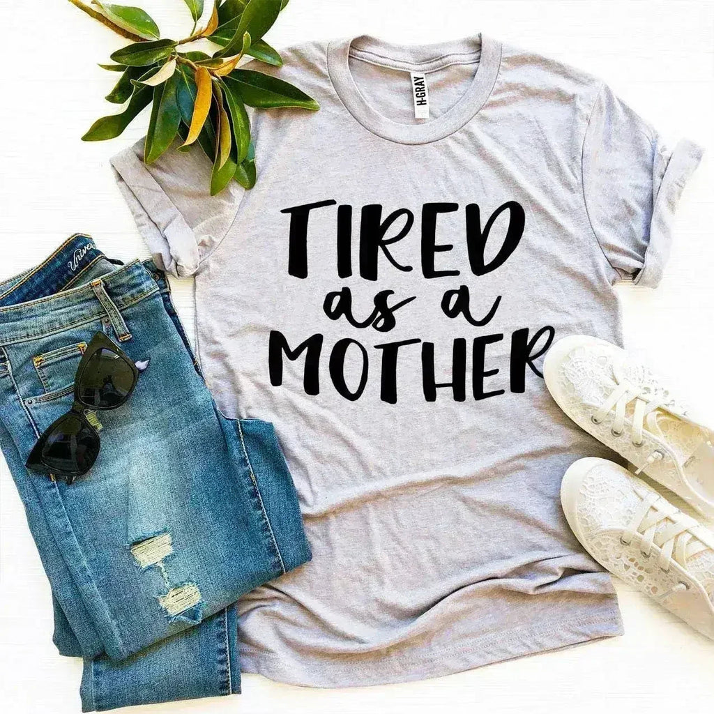 Tired As a Mother T-shirt Femstylo