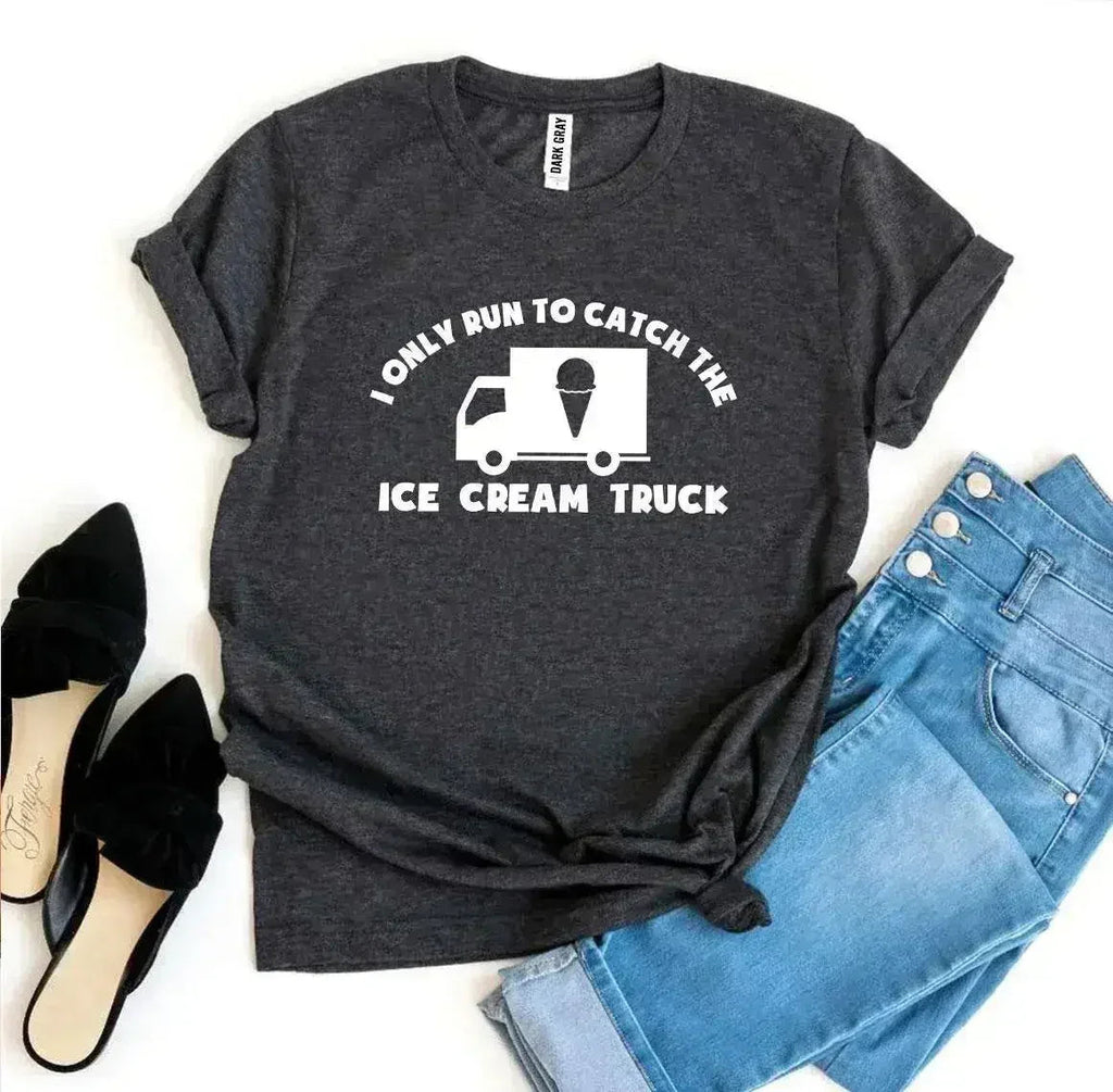 I Only Run To Catch The Ice Cream Truck T-shirt - SJB-DIAMOND ELITES