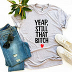 Yeap, Still That Bitch T-shirt - SJB-DIAMOND ELITES