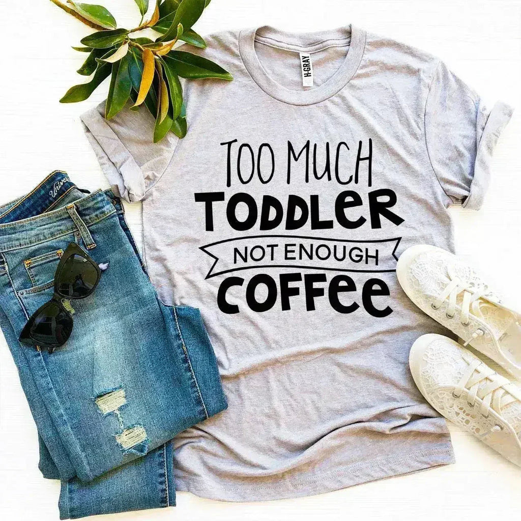 Too Much Toddler Not Enough Coffee T-shirt - SJB-DIAMOND ELITES