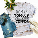 Too Much Toddler Not Enough Coffee T-shirt - SJB-DIAMOND ELITES