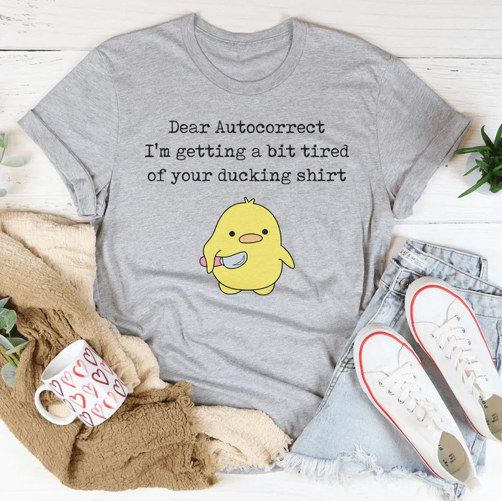 Dear Autocorrect I'm Getting A Bit Tired Of Your Ducking Shirt Tee Peachy Sunday