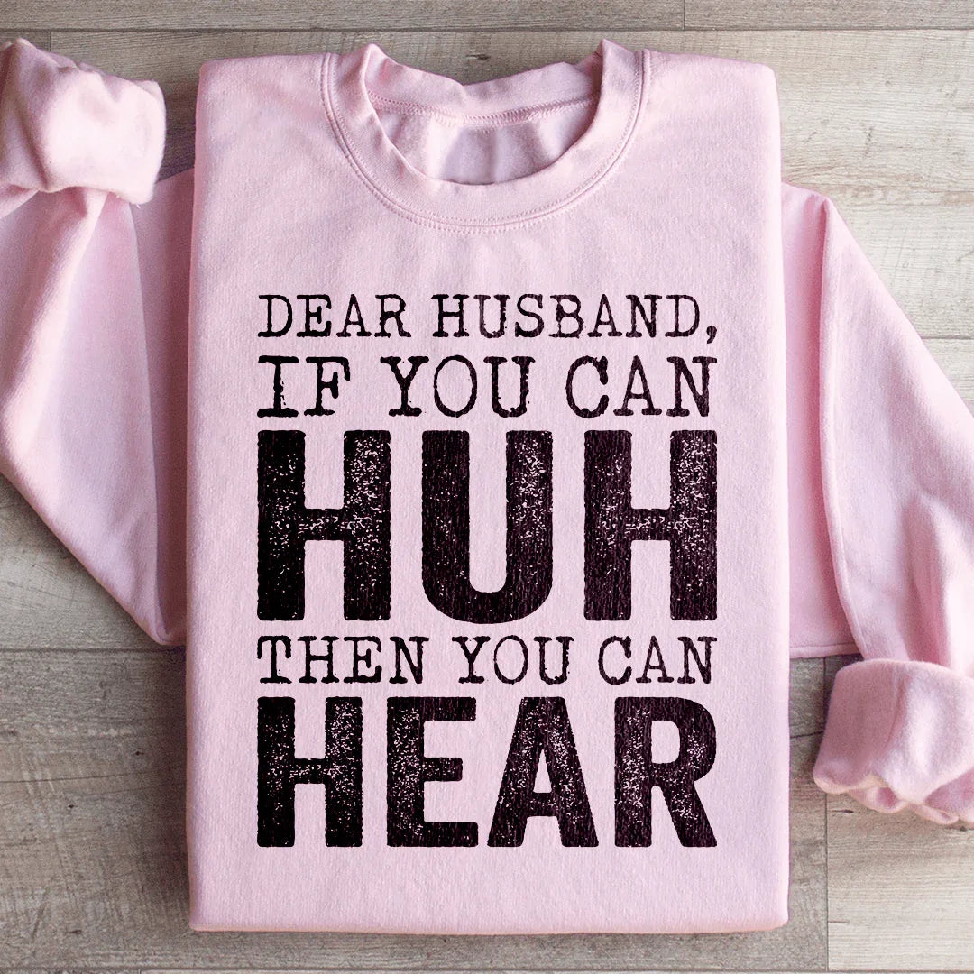 Dear Husband If You Can Huh You Can Hear Sweatshirt Peachy Sunday