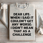 Dear Life When I Said It Couldn’t Get Any Worse Sweatshirt
