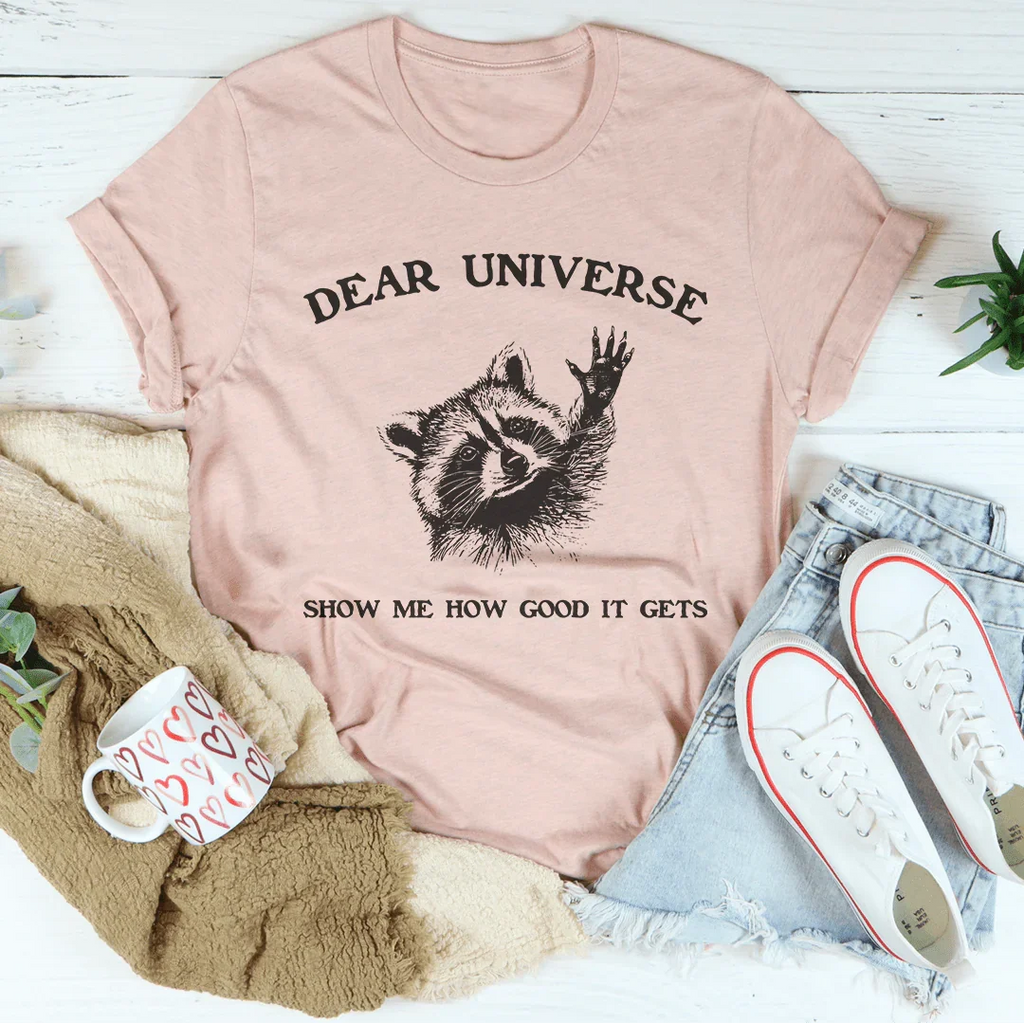 Dear Universe Show Me How Good It Gets Tee Peachy Sunday