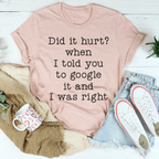 Did It Hurt When I Told You To Google It And I Was Right Tee Peachy Sunday