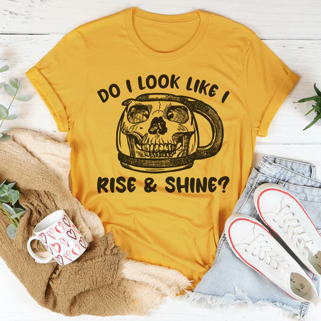 Do I Look Like I Rise & Shine Tee Peachy Sunday