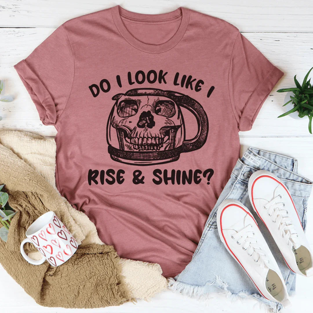 Do I Look Like I Rise & Shine Tee Peachy Sunday