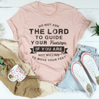 Do Not Ask The Lord To Guide Your Footsteps Tee Peachy Sunday