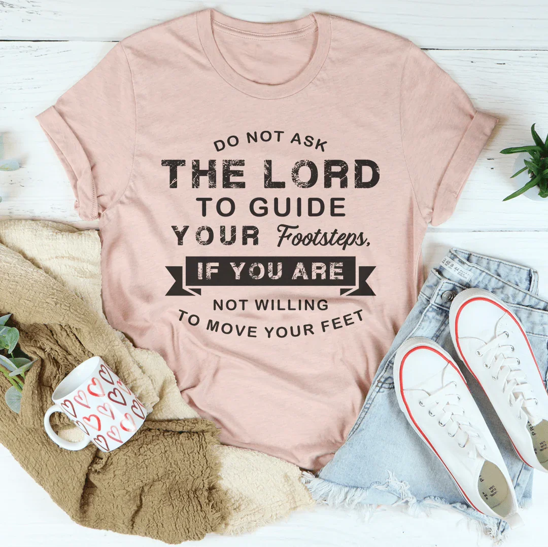 Do Not Ask The Lord To Guide Your Footsteps Tee Peachy Sunday