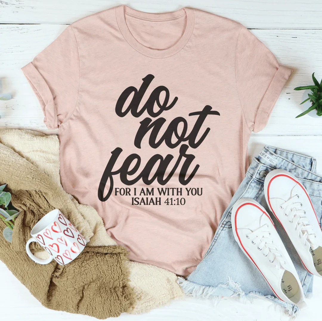 Do Not Fear For I Am With You Isaiah 41:10 Tee Peachy Sunday