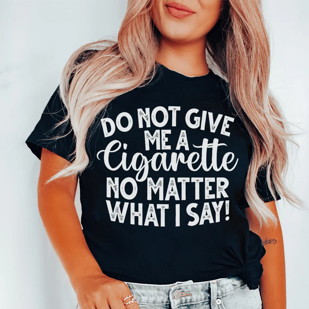 Do Not Give Me A Cig No Matter What I Say Tee Peachy Sunday