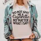 Do Not Give Me A Cig No Matter What I Say Tee Peachy Sunday