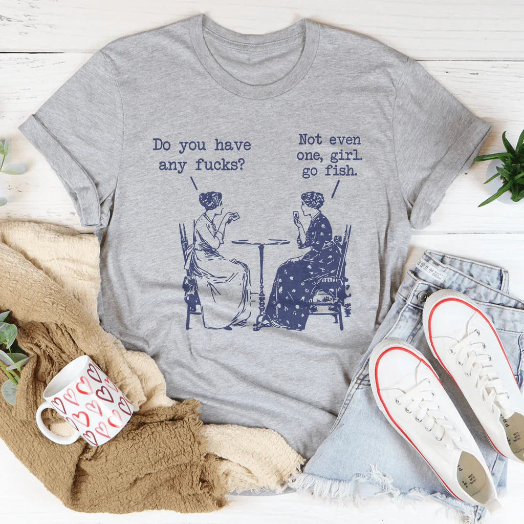 Do You Have Any F-cks Not Even One Girl Go Fish Tee Peachy Sunday