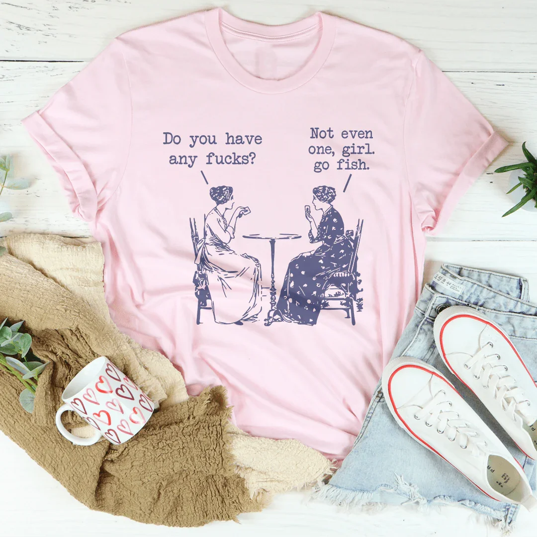 Do You Have Any F-cks Not Even One Girl Go Fish Tee Peachy Sunday
