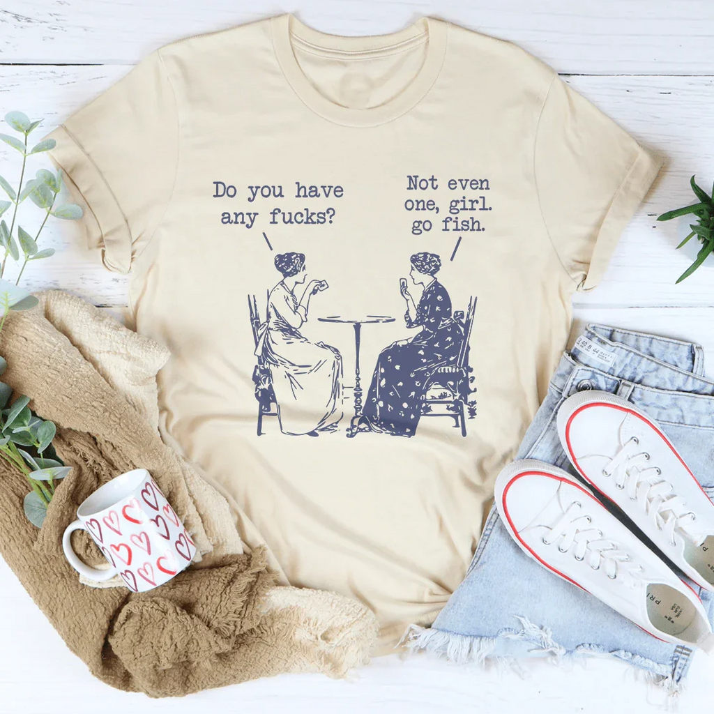 Do You Have Any F-cks Not Even One Girl Go Fish Tee Peachy Sunday