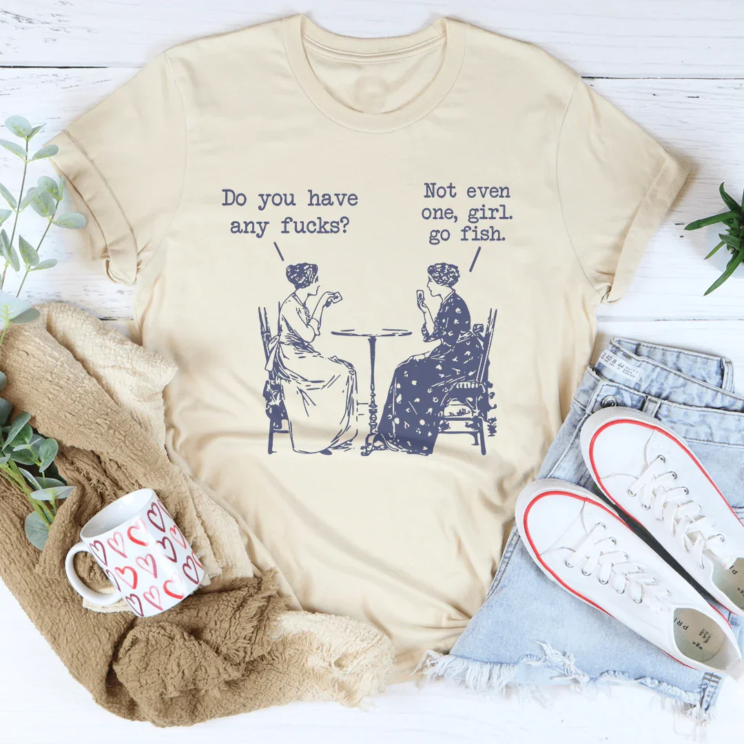 Do You Have Any F-cks Not Even One Girl Go Fish Tee Peachy Sunday